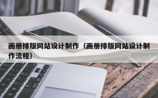 赣州画册排版网站设计制作（画册排版网站设计制作流程）